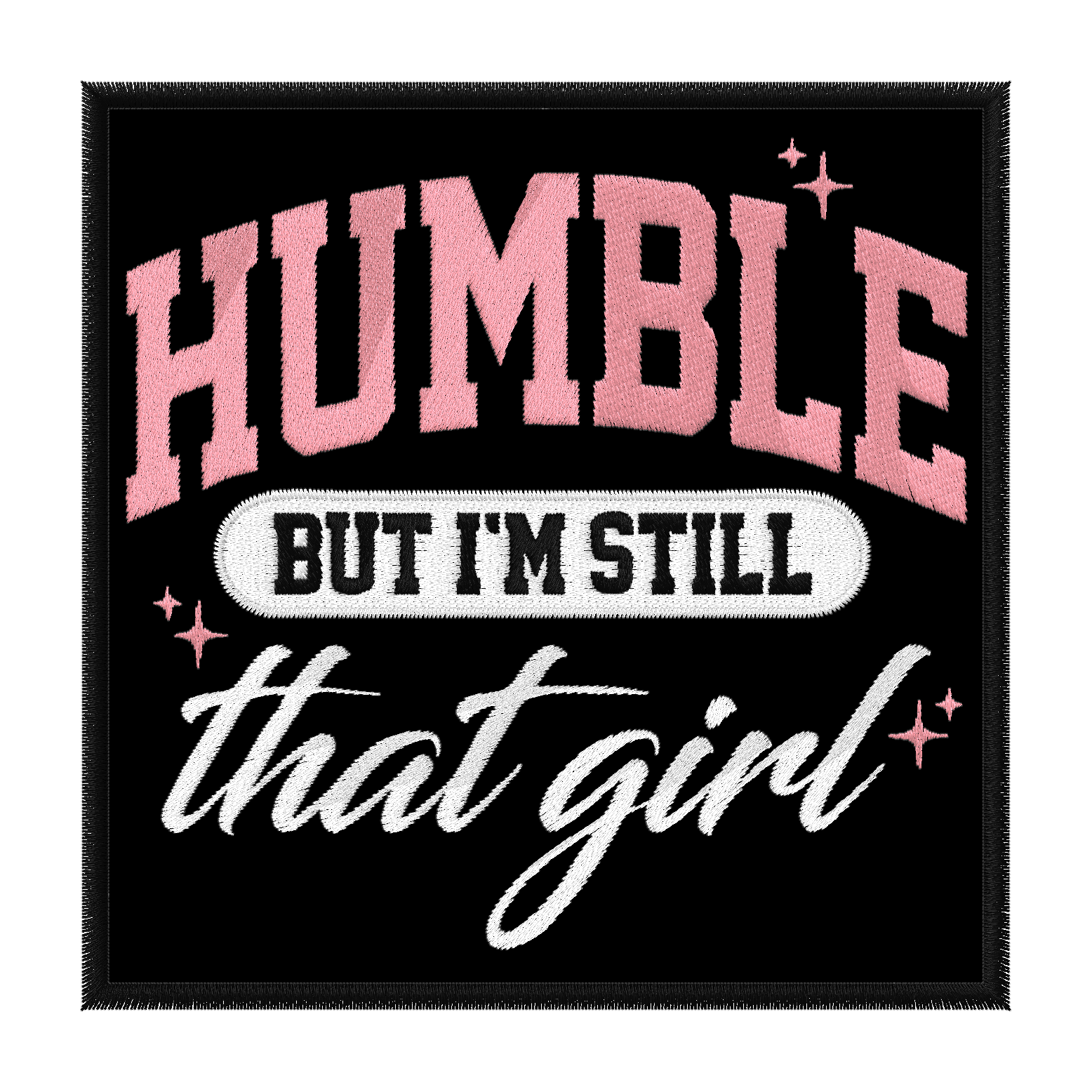 Square black patch with bold pink text at the top that says Humble white text underneath that reads but I'm still and cursive white text at the bottom says that girl. Small Pink Sparkle accent the design. Iron on Patch embroidered.