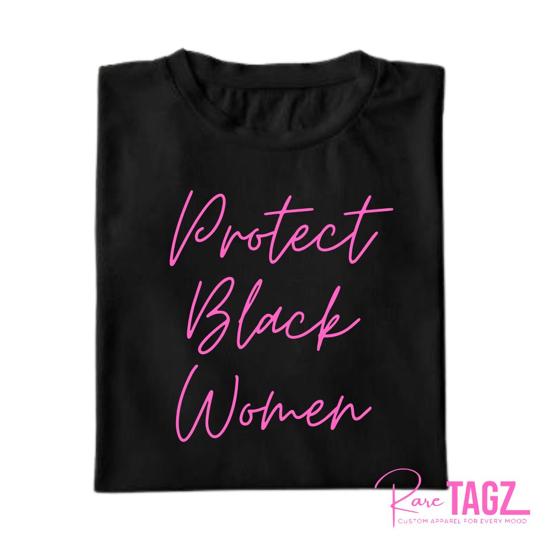 Protect Black Women custom t-shirts by Rare Tagz, available in premium ladies fitted and unisex styles. Features powerful script lettering in black, gold, pink and white variations. Handmade with htv on high-quality cotton tees - bold statement shirt supports advocacy, awareness, and everyday activism in style.