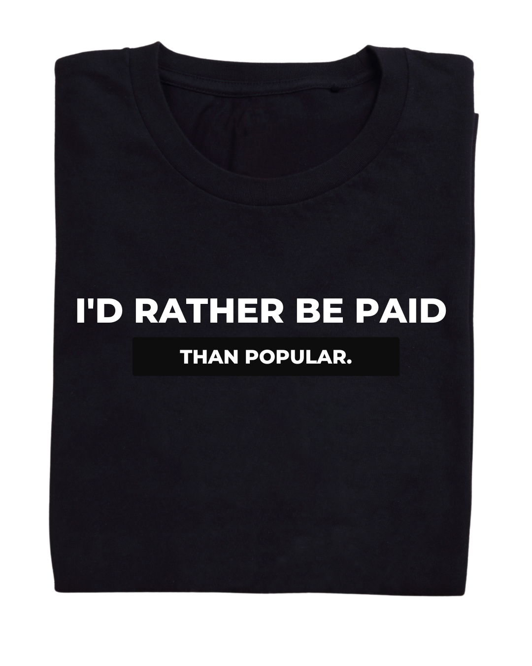 I Rather Be Paid Than Popular Tee