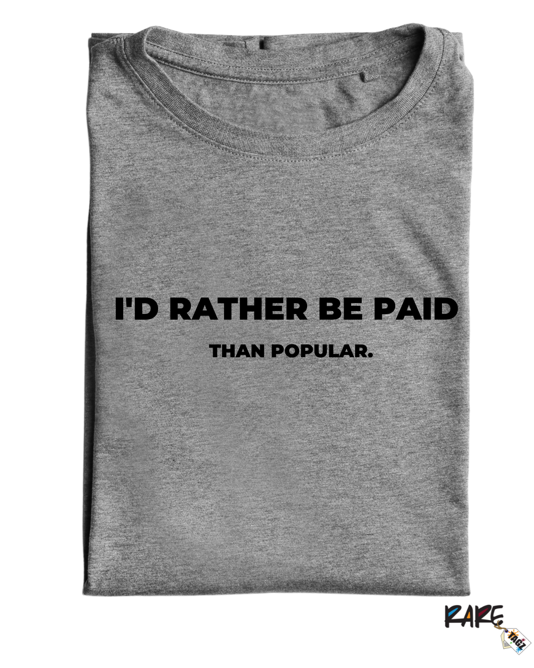 I Rather Be Paid Than Popular Tee