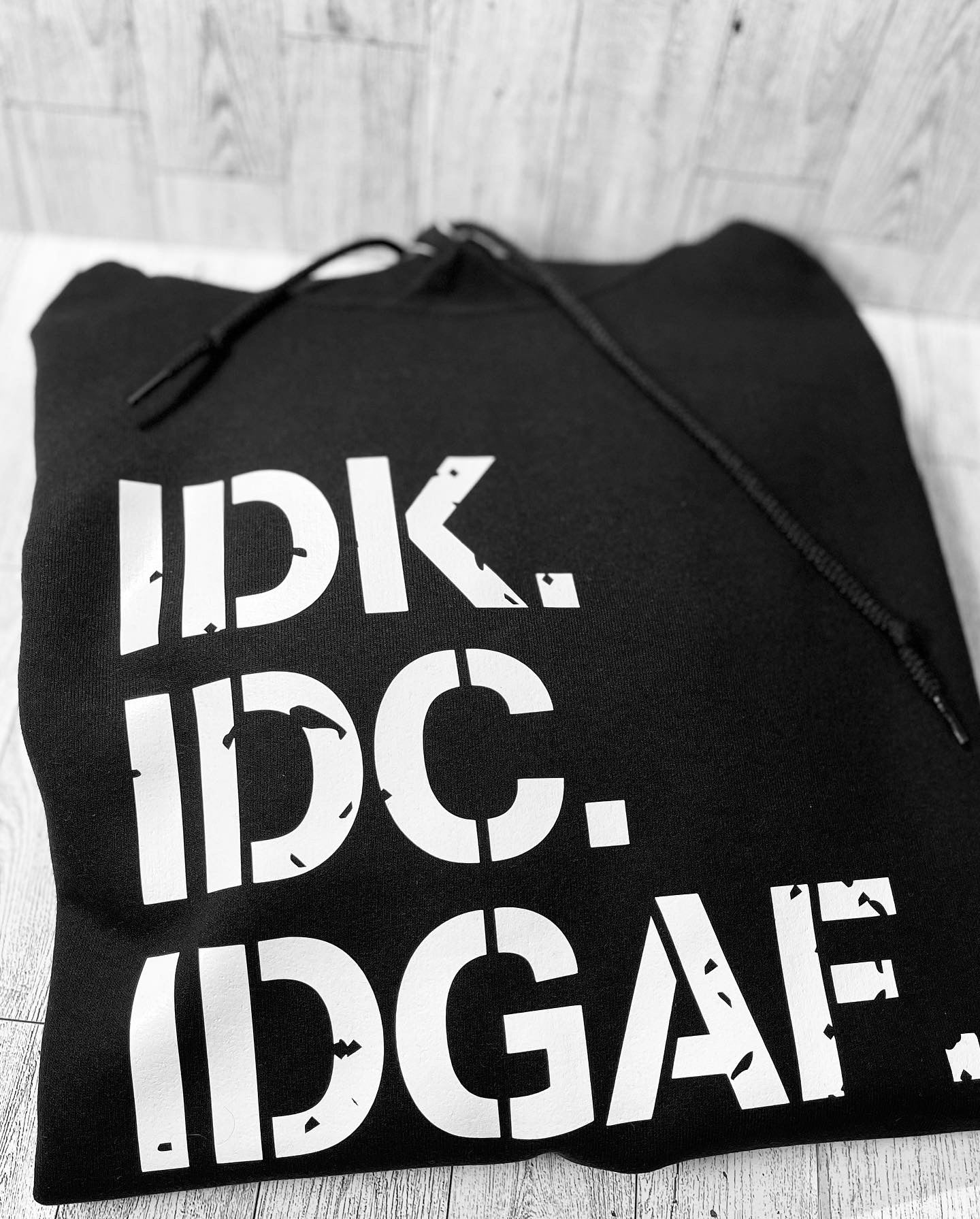 IDK. IDC. IDGAF. Hoodie