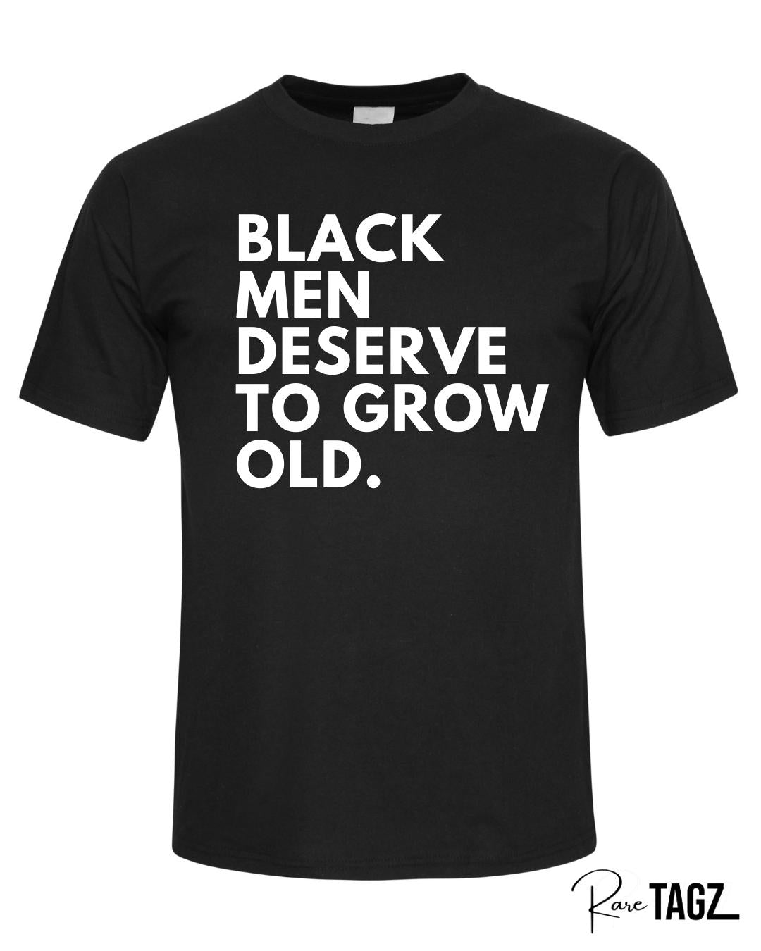 Unisex black t-shirt with bold white text reading black men deserve to grow old a powerful statement tee for Father's Day or everyday wear to honor Black fathers and men.