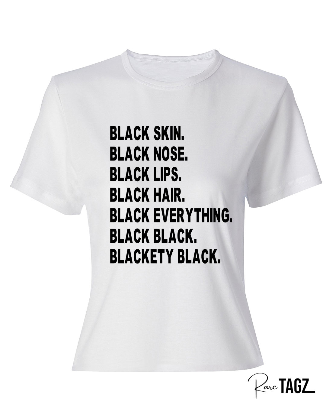 White t-shirt with bold black text that reads Black Skin Black Nose Black Lips Black Hair Black Everything Black Black Blackety Black Designed By Rare Tagz