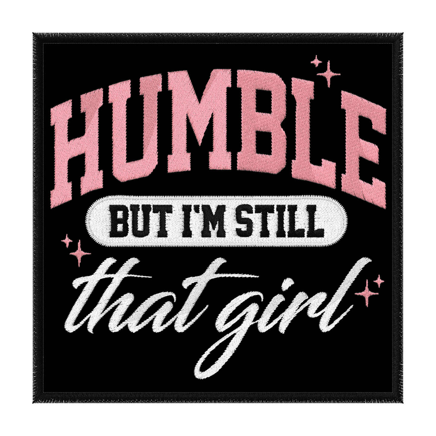 Square black patch with bold pink text at the top that says Humble white text underneath that reads but I'm still and cursive white text at the bottom says that girl. Small Pink Sparkle accent the design. Iron on Patch embroidered.