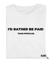 "I Rather Be Paid Than Popular" Tee