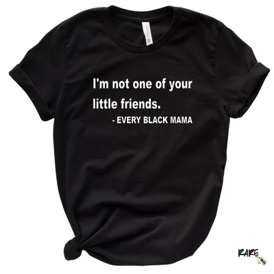 "I'm not one of your little friends" Tee